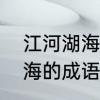 江河湖海是不是四字成语　像江河湖海的成语