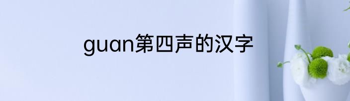 guan第四声的汉字
