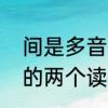 间是多音字吗间的多音字组词　间字的两个读音各是什么