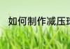 如何制作减压球　如何制作减压球