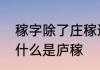 稼字除了庄稼这个词，还能组什么词　什么是庐稼