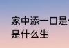 家中添一口是什么字呢　家中添一口是什么生