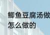 鲫鱼豆腐汤做法步骤　鲫鱼豆腐汤是怎么做的