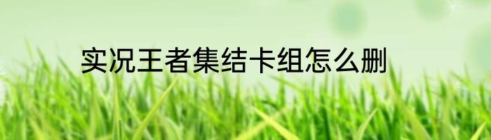 实况王者集结卡组怎么删