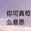 你可真苟啊什么意思　你太老脚是什么意思