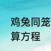 鸡兔同笼怎么算方程　鸡兔同笼怎么算方程