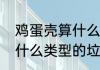 鸡蛋壳算什么类型的垃圾　鸡蛋壳算什么类型的垃圾