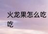 火龙果怎么吃　火龙果怎样吃比较好吃