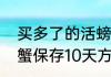 买多了的活螃蟹怎么保存过夜　活螃蟹保存10天方法