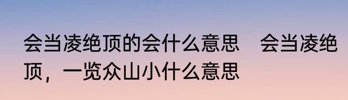 会当凌绝顶的会什么意思　会当凌绝顶，一览众山小什么意思