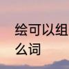 绘可以组什么词　绘画的绘可以组什么词