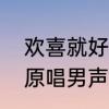 欢喜就好歌词表达的意思　欢喜就好原唱男声