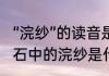 “浣纱”的读音是什么?是什么意思　丑石中的浣纱是什么意思