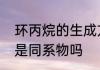 环丙烷的生成方程式　丙烷和环丙烷是同系物吗