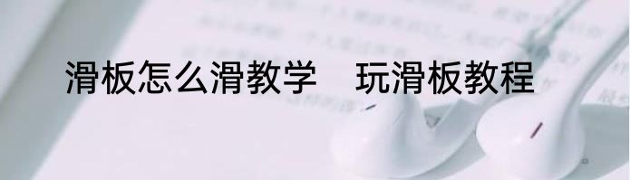 滑板怎么滑教学　玩滑板教程