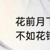 花前月下对何人的含义　花前月下，不如花钱日下，什么意思