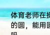 体育老师在操场上画一个直径是10米的圆，能用圆规画吗?你能想出好办法吗
