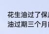 花生油过了保质期还能食用吗　花生油过期三个月能用吗