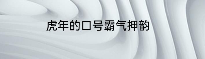 虎年的口号霸气押韵