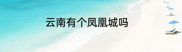 云南有个凤凰城吗
