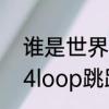 谁是世界上第一个在正式比赛中完成4loop跳跃的花滑运动员