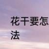 花干要怎么做的　花干叶子的处理方法