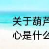 关于葫芦的资料100个字　葫芦，蒙心是什么