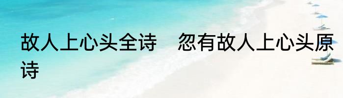 故人上心头全诗　忽有故人上心头原诗
