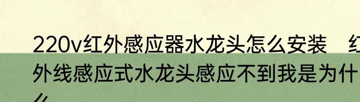 220v红外感应器水龙头怎么安装　红外线感应式水龙头感应不到我是为什么