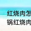 红烧肉怎么做既软和又不油腻　高压锅红烧肉如何做得软烂不油腻