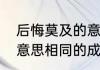 后悔莫及的意思是什么　与后悔莫及意思相同的成语