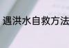 遇洪水自救方法　泄洪安全注意事项