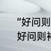 “好问则裕，自用则小”是什么意思　好问则裕裕的意思