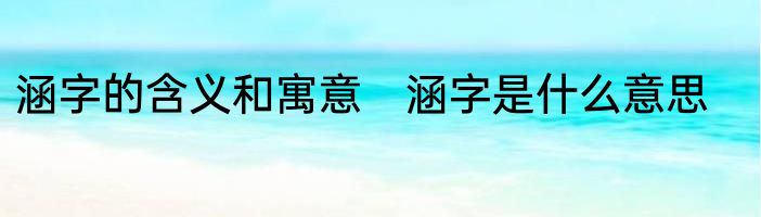 涵字的含义和寓意　涵字是什么意思