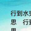 行到水穷处，坐看云起时全诗什么意思　行到水穷处坐看云起时是什么意思