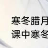 寒冬腊月的冬是几月　八角楼上这一课中寒冬腊月的意思