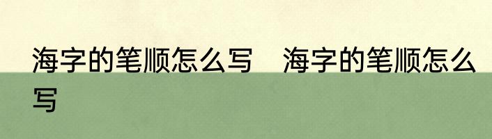 海字的笔顺怎么写　海字的笔顺怎么写