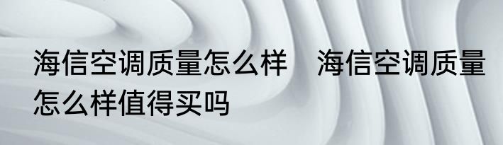 海信空调质量怎么样　海信空调质量怎么样值得买吗