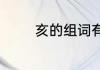 亥的组词有哪些　讠亥组词