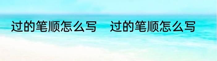 过的笔顺怎么写　过的笔顺怎么写