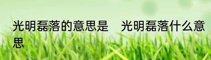 光明磊落的意思是　光明磊落什么意思