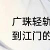 广珠轻轨广州站最晚几点发车　广州到江门的轻轨的最晚几点