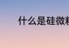 什么是硅微粉以及有哪些用途