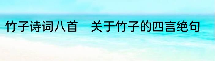 竹子诗词八首　关于竹子的四言绝句