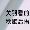 关羽看的是春秋还是左传　关羽看春秋歇后语的下一句
