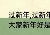 过新年,过新年,新年好啊新年好,祝福大家新年好是什么歌里面的