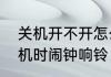 关机开不开怎么关闹钟　如何设置关机时闹钟响铃