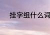 挂字组什么词　挂东西的挂组词