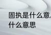 固执是什么意思　有人说我太固执了什么意思