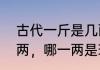 古代一斤是几两　古时的一斤为十六两，哪一两是现在的多少克